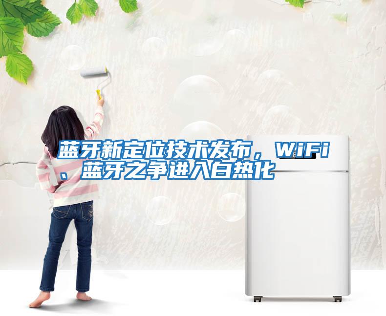 藍牙新定位技術發布,WiFi、藍牙之爭進入白熱化