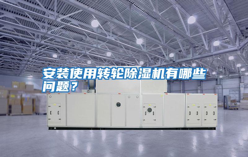 安裝使用轉(zhuǎn)輪除濕機有哪些問題？