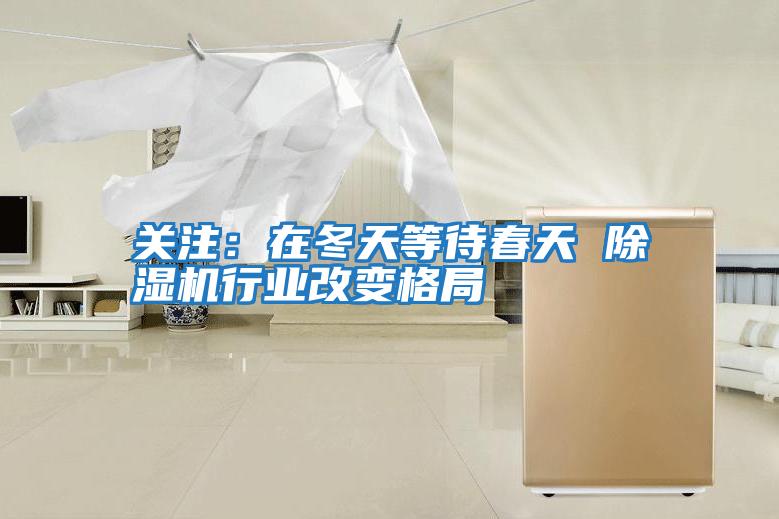 關注:在冬天等待春天 除濕機行業改變格局