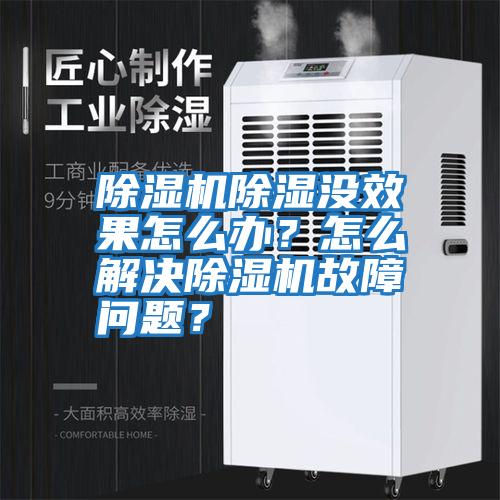 除濕機除濕沒效果怎么辦？怎么解決除濕機故障問題？