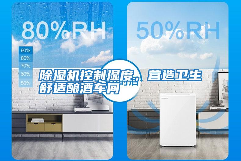 除濕機(jī)控制濕度,營造衛(wèi)生舒適釀酒車間