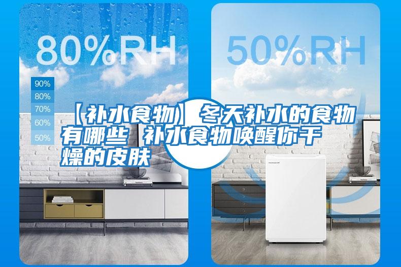 【補水食物】冬天補水的食物有哪些 補水食物喚醒你干燥的皮膚