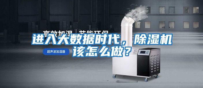 進入大數據時代，除濕機該怎么做？