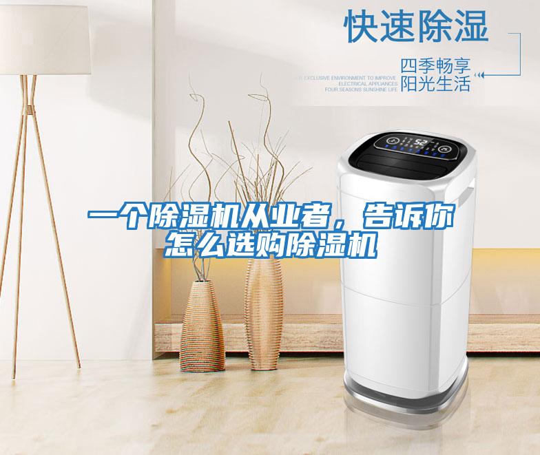 一個除濕機從業(yè)者,告訴你怎么選購除濕機