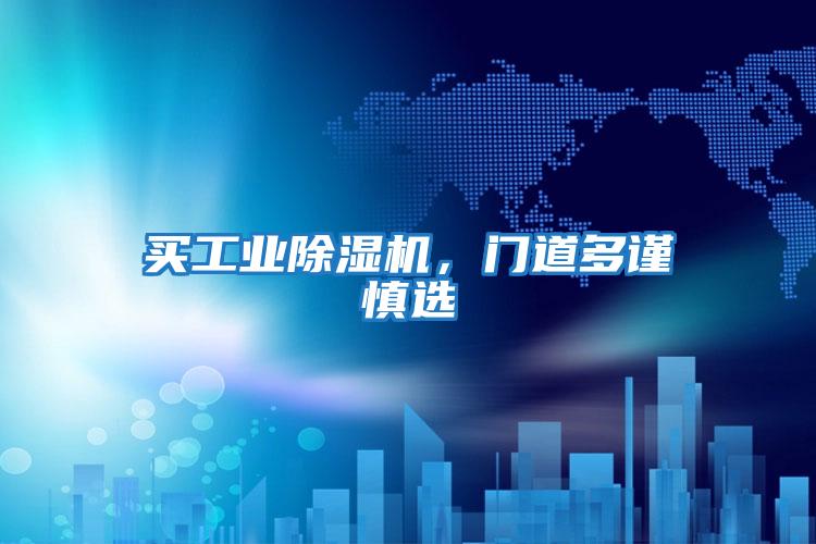 買工業(yè)除濕機，門道多謹慎選