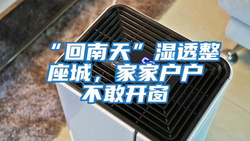 “回南天”濕透整座城,家家戶戶不敢開窗