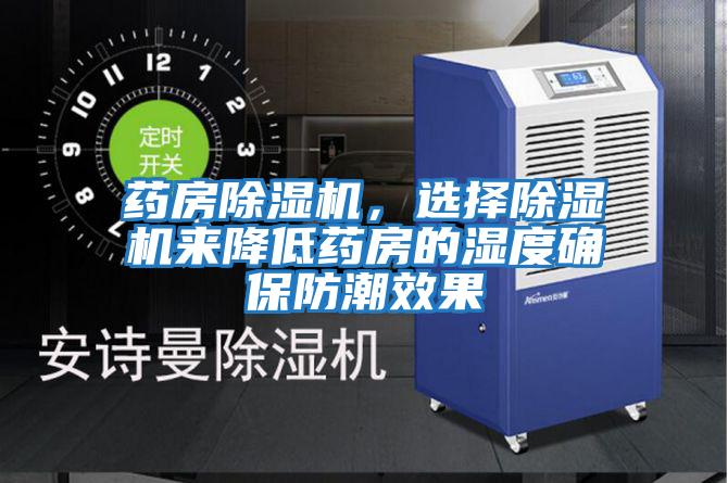 藥房除濕機(jī)，選擇除濕機(jī)來降低藥房的濕度確保防潮效果