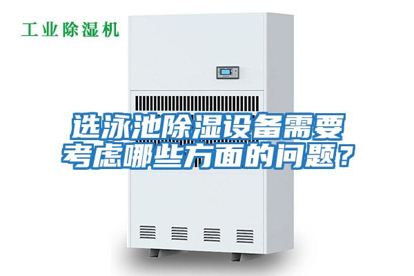 選泳池除濕設(shè)備需要考慮哪些方面的問(wèn)題？