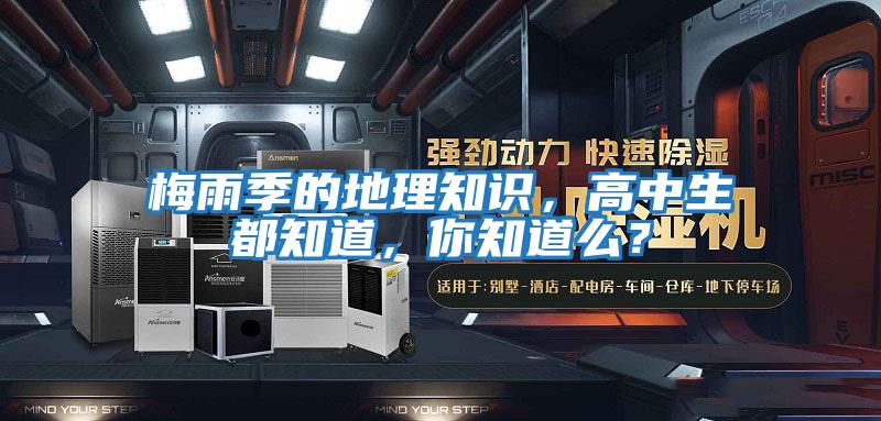 梅雨季的地理知識,高中生都知道,你知道么?