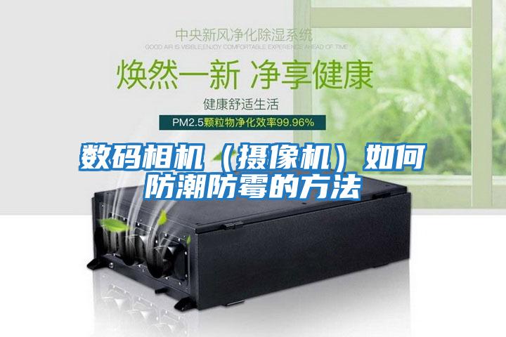 數碼相機(攝像機)如何防潮防霉的方法