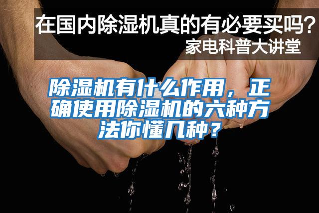 除濕機有什么作用，正確使用除濕機的六種方法你懂幾種？