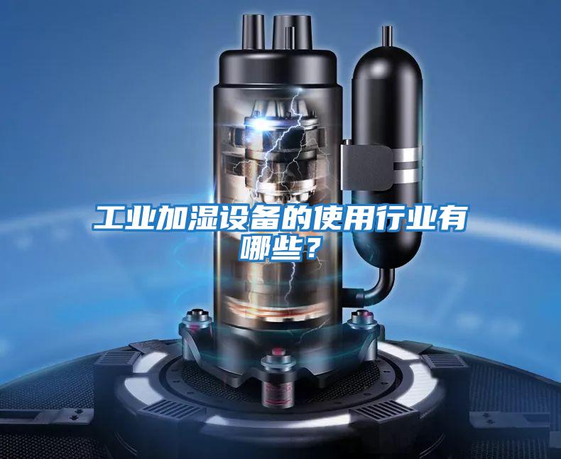 工業(yè)加濕設備的使用行業(yè)有哪些？