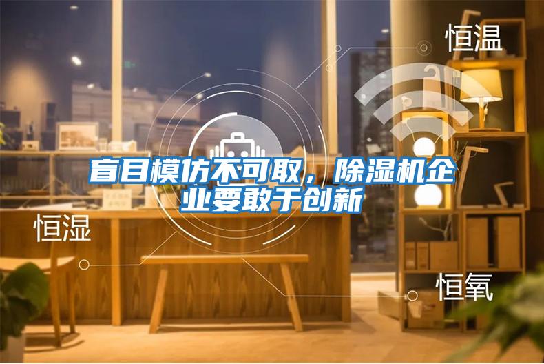 盲目模仿不可取,除濕機企業(yè)要敢于創(chuàng)新
