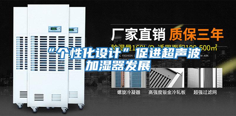 “個性化設(shè)計”促進(jìn)超聲波加濕器發(fā)展