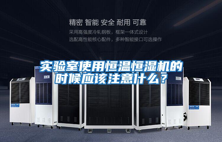 實驗室使用恒溫恒濕機的時候應該注意什么?