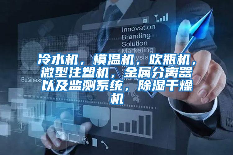 冷水機，模溫機，吹瓶機，微型注塑機，金屬分離器以及監(jiān)測系統(tǒng)，除濕干燥機