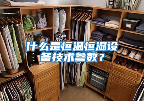 什么是恒溫恒濕設(shè)備技術(shù)參數(shù)?