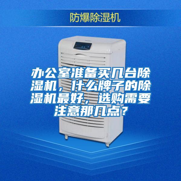 辦公室準備買幾臺除濕機，什么牌子的除濕機最好，選購需要注意那幾點？