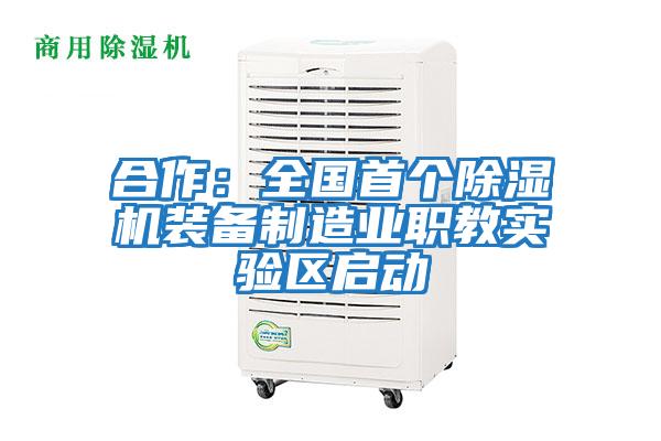 合作:全國首個除濕機裝備制造業職教實驗區啟動