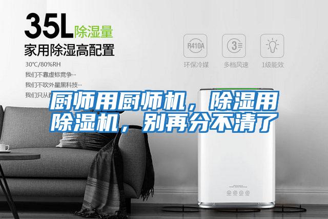 廚師用廚師機,除濕用除濕機,別再分不清了
