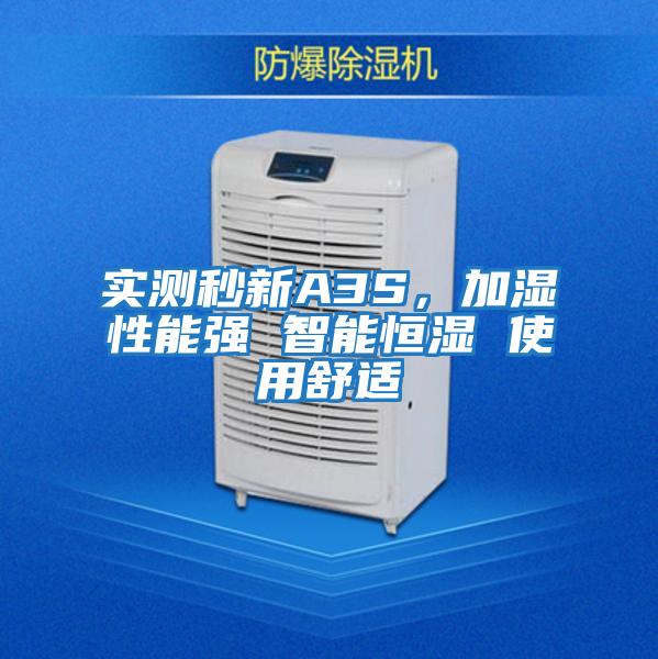 實(shí)測(cè)秒新A3S,加濕性能強(qiáng) 智能恒濕 使用舒適