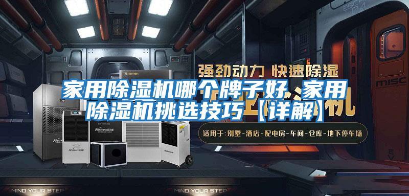 家用除濕機哪個牌子好 家用除濕機挑選技巧【詳解】