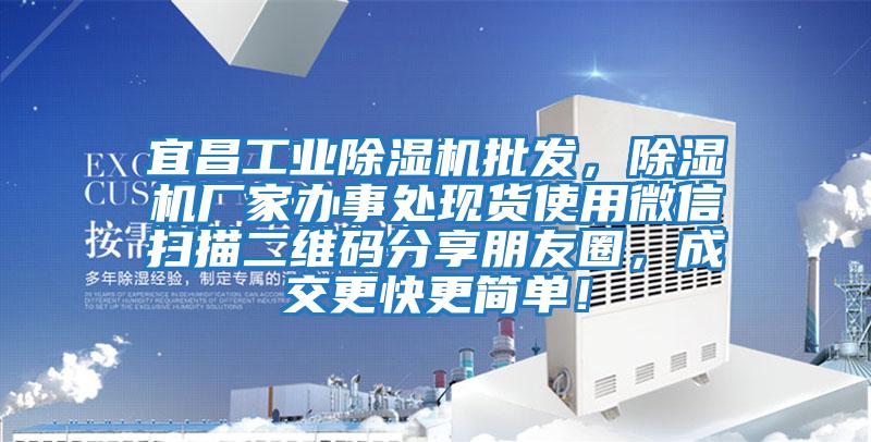 宜昌工業除濕機批發，除濕機廠家辦事處現貨使用微信掃描二維碼分享朋友圈，成交更快更簡單！