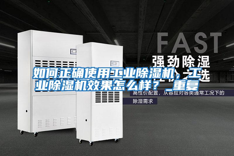 如何正確使用工業(yè)除濕機(jī),工業(yè)除濕機(jī)效果怎么樣?_重復(fù)