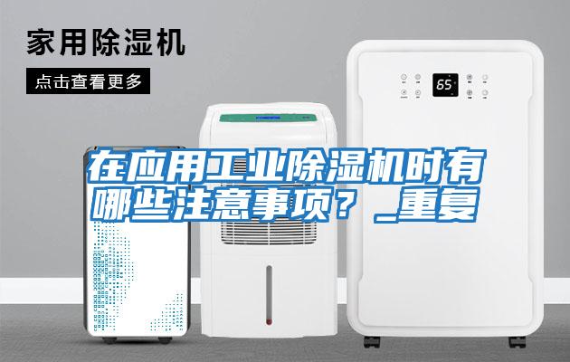 在應用工業除濕機時有哪些注意事項？_重復
