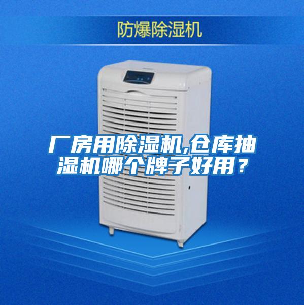 廠房用除濕機(jī),倉庫抽濕機(jī)哪個(gè)牌子好用？