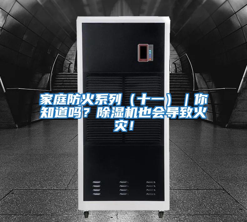 家庭防火系列(十一)|你知道嗎?除濕機(jī)也會(huì)導(dǎo)致火災(zāi)!