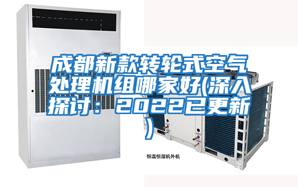 成都新款轉(zhuǎn)輪式空氣處理機組哪家好(深入探討:2022已更新)
