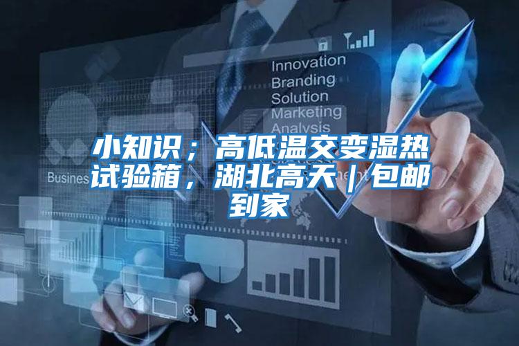 小知識(shí);高低溫交變濕熱試驗(yàn)箱,湖北高天|包郵到家