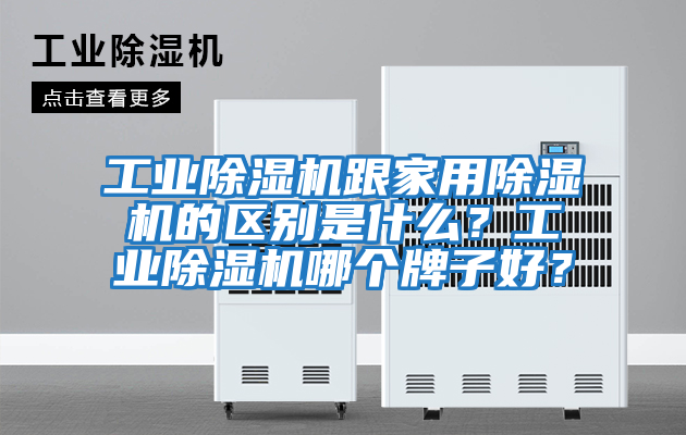 工業除濕機跟家用除濕機的區別是什么？工業除濕機哪個牌子好？
