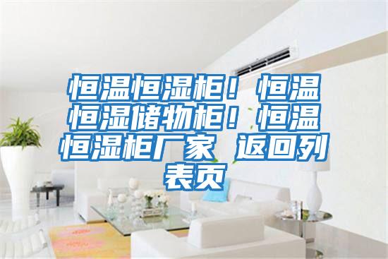 恒溫恒濕柜！恒溫恒濕儲物柜！恒溫恒濕柜廠家 返回列表頁