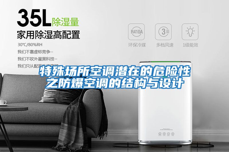 特殊場(chǎng)所空調(diào)潛在的危險(xiǎn)性之防爆空調(diào)的結(jié)構(gòu)與設(shè)計(jì)