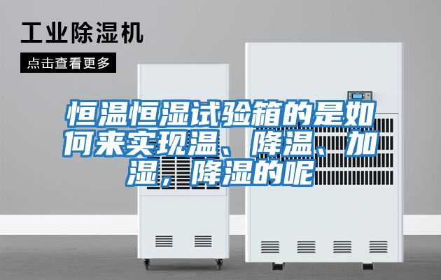 恒溫恒濕試驗箱的是如何來實現溫、降溫、加濕,降濕的呢