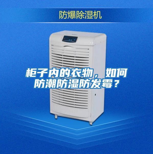 柜子內(nèi)的衣物，如何防潮防濕防發(fā)霉？