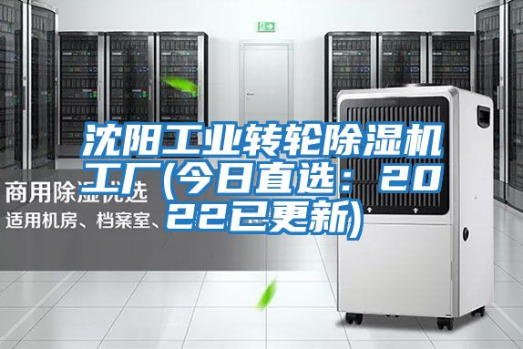 沈陽工業轉輪除濕機工廠(今日直選：2022已更新)