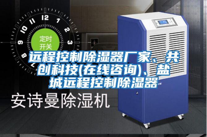 遠程控制除濕器廠家、共創(chuàng)科技(在線咨詢)、鹽城遠程控制除濕器