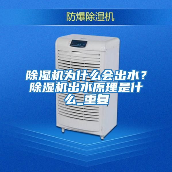 除濕機為什么會出水？除濕機出水原理是什么_重復