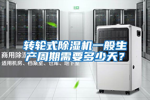 轉(zhuǎn)輪式除濕機(jī)一般生產(chǎn)周期需要多少天？