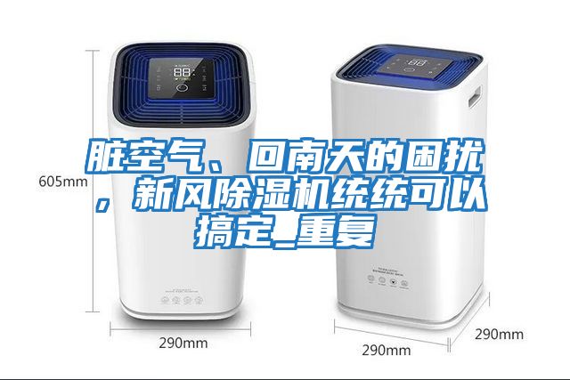臟空氣、回南天的困擾,新風除濕機統(tǒng)統(tǒng)可以搞定_重復