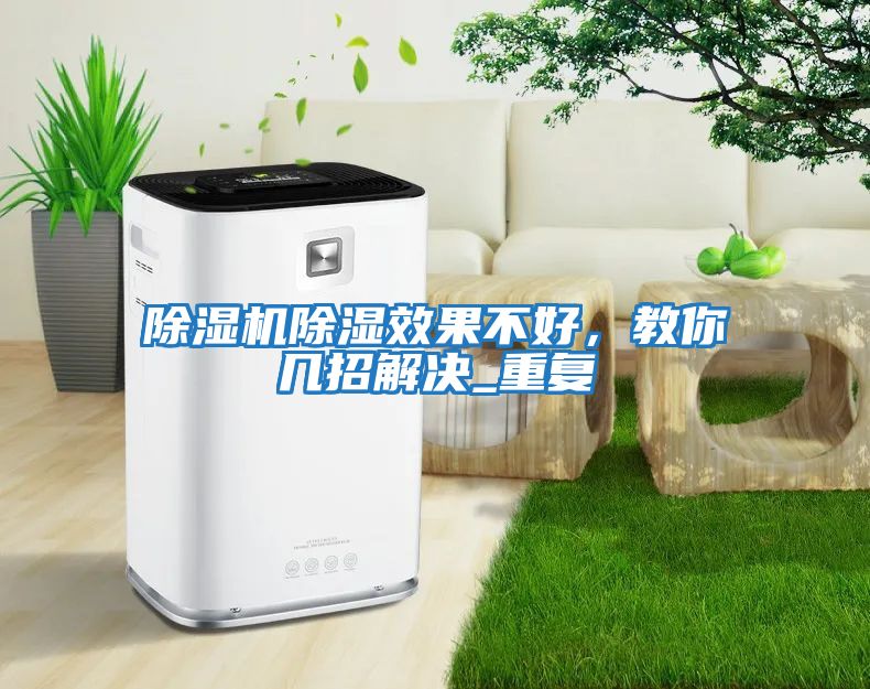 除濕機除濕效果不好,教你幾招解決_重復
